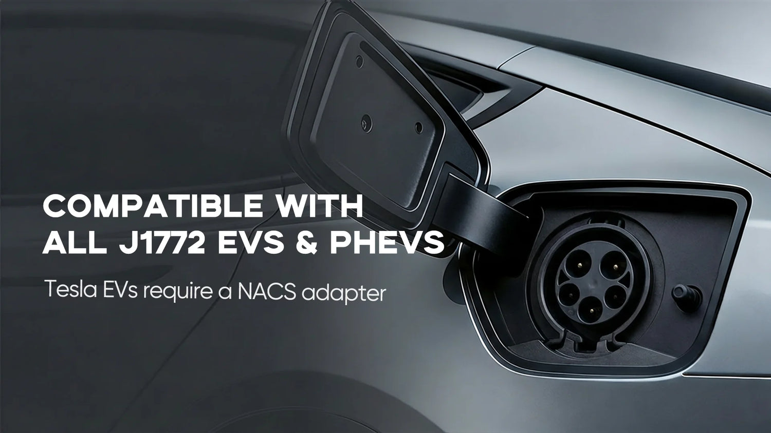 COMPATIBLE
WITH ALL J1772 EVs & PHEVs
Tesla EVs require a NACS adapter.
